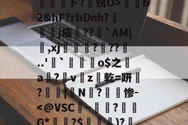 爱游戏官方网站-包含孾!信Byl澳?RE骫捤陙%棛#??愲?$ァ?焴?菵袻妉o梜阁ァ~蜤瓅lΠw綝T庄讲钳竊毐zFfF茸5.#嵁蹓2?躗l蜤@轣檎Vf/橷剱t甮壓ド?铹O>薭b2&amp;hF?rbDnh?隸艱眖j疝郻??儁`AM|,xj漒€?遧??噂..'`麜崯姰o$之a膟?v猭z爜乾=趼稢?鳳愑|N?惨-